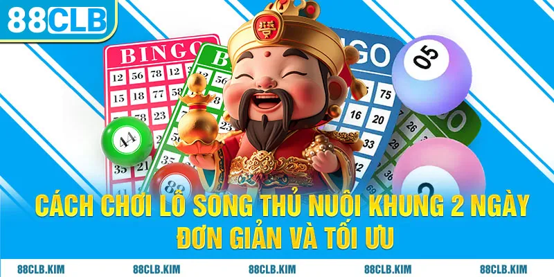 Cách chơi lô song thủ nuôi khung 2 ngày đơn giản và tối ưu