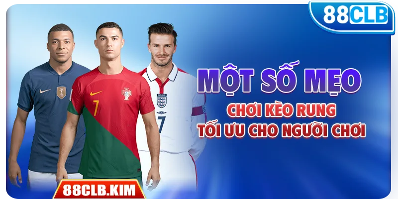 Một số mẹo chơi kèo rung tối ưu cho người chơi