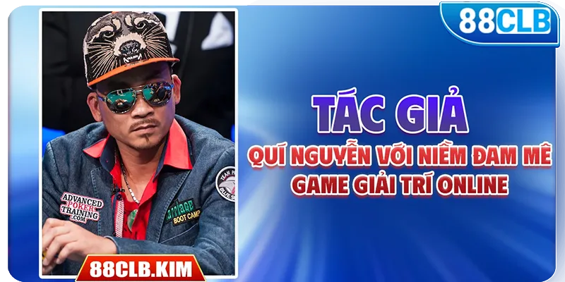 Tác giả Quí Nguyễn với niềm đam mê game giải trí online