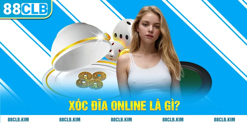 Xóc đĩa online là gì? 